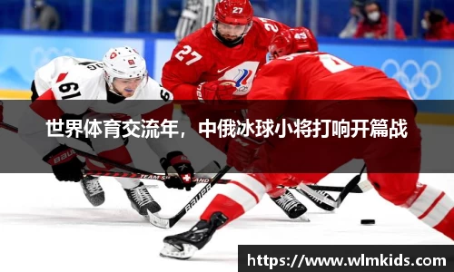 世界体育交流年，中俄冰球小将打响开篇战